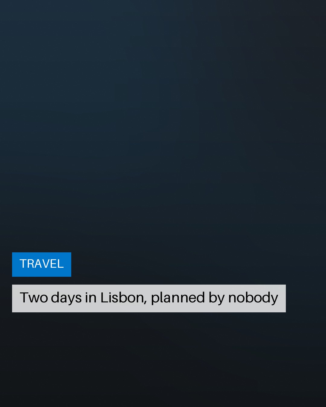 A slide labelled TRAVEL reading: Two days in Lisbon, planned by nobody